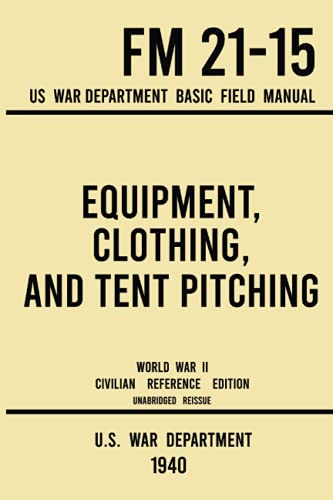 Stock image for Equipment, Clothing, and Tent Pitching - FM 21-15 US War Department Basic Field Manual (1940 World War II Civilian Reference Edition): Unabridged . Soldiers and Proper Use of Personal Supplies for sale by Book Deals