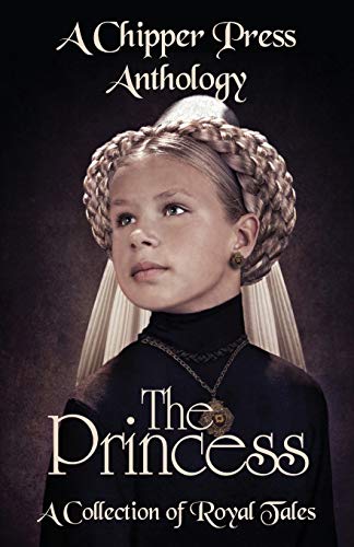 Stock image for The Princess: A Collection of Royal Tales: A Chipper Press Anthology for sale by Ammareal