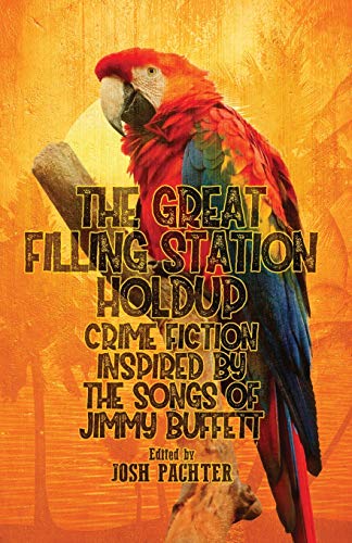 Stock image for The Great Filling Station Holdup: Crime Fiction Inspired by the Songs of Jimmy Buffett for sale by HPB Inc.