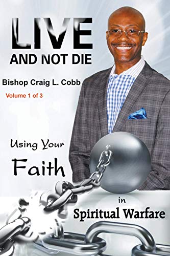 9781643984025: Live and Not Die: Using Your Faith in Spiritual Warfare Volume 1 of 3