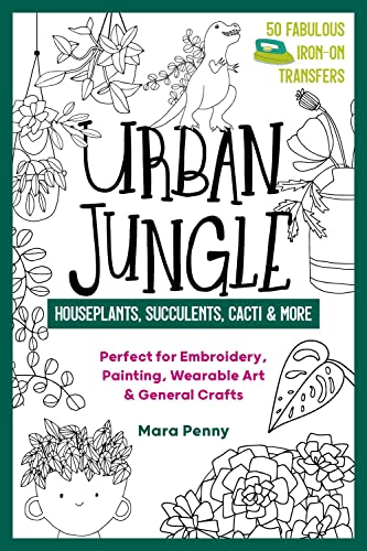 Stock image for Urban Jungle - Houseplants, Succulents, Cacti More: Perfect for Embroidery, Painting, Wearable Art General Crafts (50 Fabulous Iron-on Transfers) for sale by Book Outpost