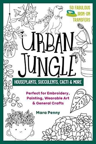 9781644030523: Urban Jungle - Houseplants, Succulents, Cacti & More: Perfect for Embroidery, Painting, Wearable Art & General Crafts (50 Fabulous Iron-on Transfers)