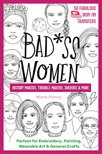 Stock image for Badass Women - History Makers, Trouble Makers, Sheroes & More: Perfect for Embroidery, Painting, Wearable Art & General Crafts (50 Fabulous Iron-on Transfers) for sale by Book Deals