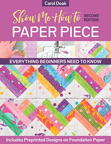 Stock image for Show Me How to Paper Piece: Everything Beginners Need to Know; Includes Preprinted Designs on Foundation Paper for sale by New Legacy Books