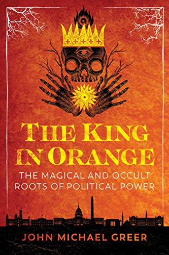 Beispielbild fr The King in Orange: The Magical and Occult Roots of Political Power zum Verkauf von Goodwill Books