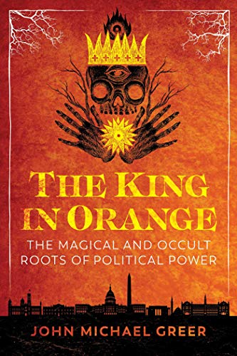 Stock image for The King in Orange: The Magical and Occult Roots of Political Power for sale by Goodwill Books