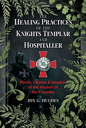 9781644113301: The Healing Practices of the Knights Templar and Hospitaller: Plants, Charms, and Amulets of the Healers of the Crusades