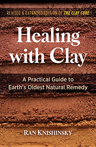 9781644114834: Healing with Clay: A Practical Guide to Earth's Oldest Natural Remedy