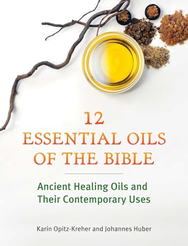 Stock image for Twelve Essential Oils of the Bible: Ancient Healing Oils and Their Contemporary Uses for sale by Bookmans