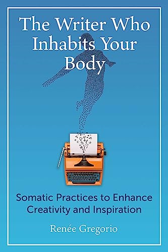 Stock image for The Writer Who Inhabits Your Body: Somatic Practices to Enhance Creativity and Inspiration for sale by HPB-Ruby