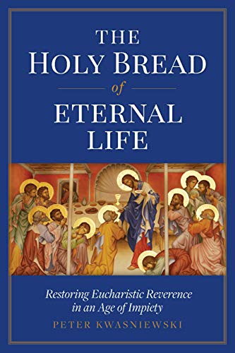 Stock image for The Holy Bread of Eternal Life: Restoring Eucharistic Reverence in an Age of Impiety for sale by BooksRun