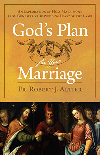 

Gods Plan for Your Marriage : An Exploration of Holy Matrimony from Genesis to the Wedding Feast of the Lamb