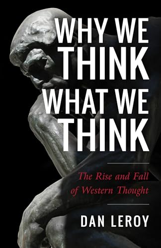 Imagen de archivo de Why We Think What We Think: The Rise and Fall of Western Thought [Paperback] Dan Leroy a la venta por Lakeside Books