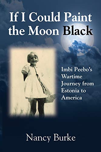 Imagen de archivo de If I Could Paint the Moon Black: Imbi Peebos Wartime Journey from Estonia to America a la venta por Bulk Book Warehouse