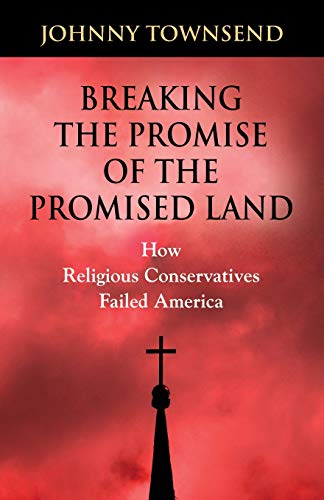 Stock image for Breaking the Promise of the Promised Land: How Religious Conservatives Failed America for sale by ThriftBooks-Dallas
