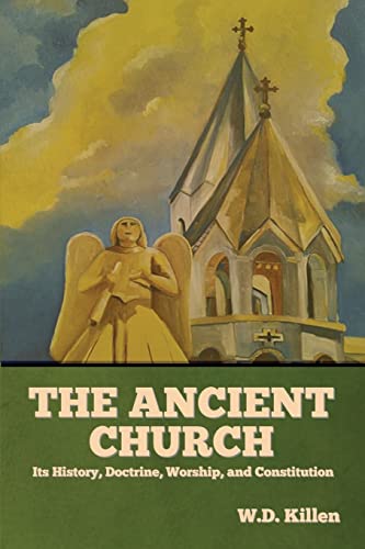 Imagen de archivo de The Ancient Church: Its History, Doctrine, Worship, and Constitution a la venta por Lucky's Textbooks