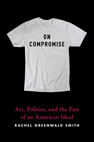 Beispielbild fr On Compromise: Art, Politics, and the Fate of an American Ideal zum Verkauf von SecondSale