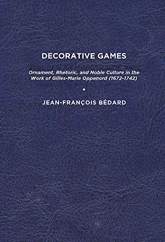 Stock image for Decorative Games: Ornament, Rhetoric, and Noble Culture in the Work of Gilles-Marie Oppenord (1672-1742) for sale by Chiron Media