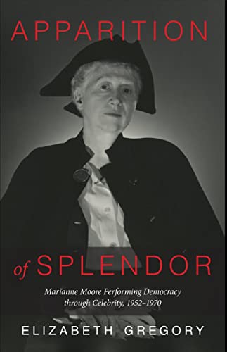 Stock image for Apparition of Splendor: Marianne Moore Performing Democracy Through Celebrity, 1952-1970 for sale by ThriftBooks-Atlanta