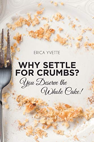 Stock image for Why Settle for Crumbs? You Deserve the Whole Cake! for sale by Books Unplugged
