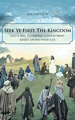 Imagen de archivo de Seek Ye First the Kingdom: God's Way to Finding Contentment Based on Matthew 6:33 a la venta por GreatBookPrices