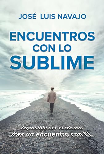 Imagen de archivo de Encuentros con lo sublime: Imposible ser el mismo tras un encuentro con +l / Enc ounters with the Divine: Its impossible to stay the same after you meet Him a la venta por Lakeside Books