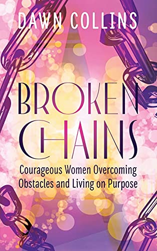9781644840801: Broken Chains: Courageous Women Overcoming Obstacles and Living on Purpose