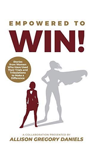 Stock image for Empowered to Win!: Stories from Women Who Have Used Their Trials and Tribulations to Make a Difference
