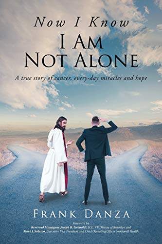 

Now I Know I Am Not Alone: A True Story of Cancer, Every-Day Miracles and Hope
