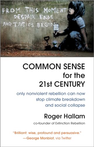 Beispielbild fr Common Sense for the 21st Century : Only Nonviolent Rebellion Can Now Stop Climate Breakdown and Social Collapse zum Verkauf von Better World Books