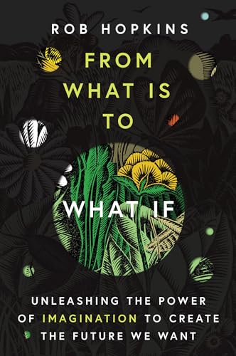 9781645020288: From What Is to What If: Unleashing the Power of Imagination to Create the Future We Want