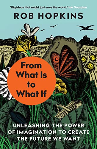 Stock image for From What Is to What If:Unleashing the Power of Imagination to Create the Future We Want for sale by WorldofBooks