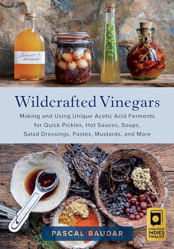 Beispielbild fr Wildcrafted Vinegars Making and Using Unique Acetic Acid Ferments for Quick Pickles, Hot Sauces, Soups, Salad Dressings, Pastes, Mustards, and More zum Verkauf von Lakeside Books