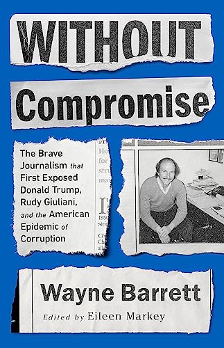 Stock image for Without Compromise : The Brave Journalism That First Exposed Donald Trump, Rudy Giuliani, and the American Epidemic of Corruption for sale by Better World Books