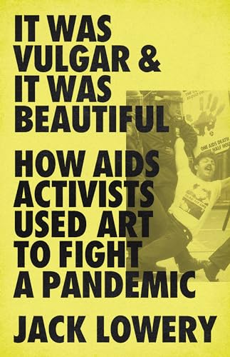 Beispielbild fr It Was Vulgar and It Was Beautiful: How AIDS Activists Used Art to Fight a Pandemic zum Verkauf von BooksRun