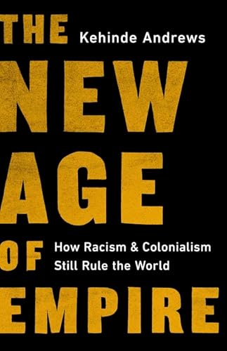 Beispielbild fr The New Age of Empire: How Racism and Colonialism Still Rule the World zum Verkauf von Blue Vase Books