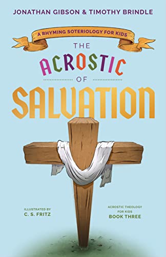 Imagen de archivo de The Acrostic of Salvation: A Rhyming Soteriology for Kids (Acrostic Theology for Kids) (An Acrostic Theology for Kids) [Hardcover] Gibson, Jonathan; Brindle, Timothy and Fritz, C S a la venta por Lakeside Books