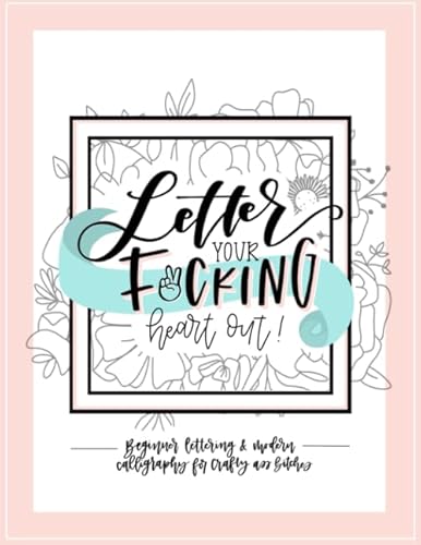 Stock image for Letter Your Fucking Heart Out: Beginner Lettering & Modern Calligraphy for Crafty Ass Bitches for sale by Dream Books Co.