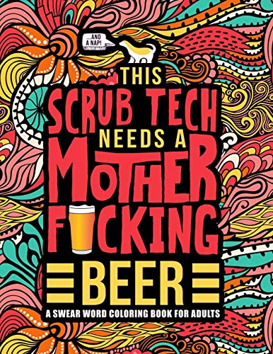 Stock image for This Scrub Tech Needs a Mother F*cking Beer: A Swear Word Coloring Book for Adults: A Funny Adult Coloring Book for Surgical Technologists for Stress Relief & Relaxation for sale by SecondSale