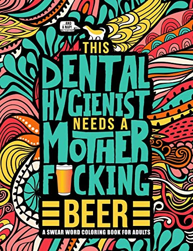 Stock image for This Dental Hygienist Needs a Mother F*cking Beer: A Swear Word Coloring Book for Adults: A Funny Adult Coloring Book for Dental Hygienists & Assistants for Stress Relief & Relaxation for sale by Books From California