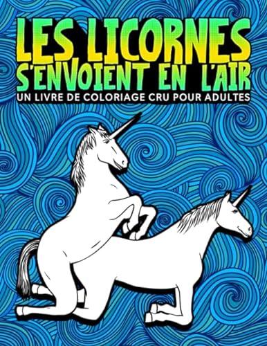 Stock image for Les Licornes s'envoient en l'air : un livre de coloriage cru pour adultes (French Edition) for sale by GF Books, Inc.