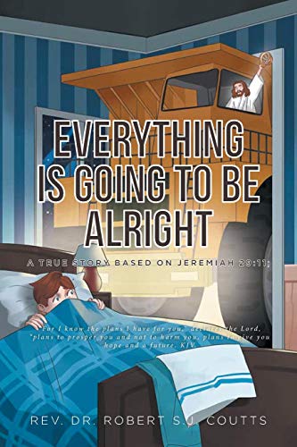 Stock image for EVERYTHING IS GOING TO BE ALRIGHT: A TRUE STORY BASED ON JEREMIAH 29:11; FOR I KNOW THE PLANS I HAVE FOR YOU, DECLARES THE LORD, PLANS TO PROSPER YOU AND NOT TO HARM YOU, PLANS TO GIVE YOU HOPE AND A FUTURE. KJV for sale by KALAMO LIBROS, S.L.