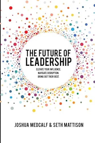 Beispielbild fr The Future of Leadership: Elevate your influence. Navigate disruption. Bring out their best. zum Verkauf von SecondSale