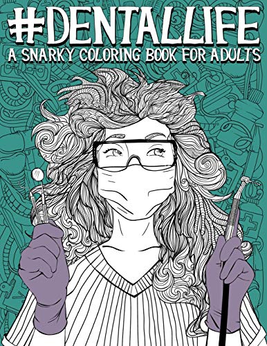 Stock image for Dental Life: A Snarky Coloring Book for Adults: A Funny Adult Coloring Book for Dentists, Dental Hygienists, Dental Assistants, Dental Therapists, . Dental Students, and Periodontists for sale by SecondSale