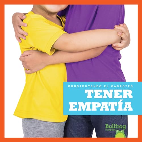 9781645270362: Tener empatia (Having Empathy) (Bullfrog Books Spanish Edition) (Construyendo El Caracter (Building Character)) (Construyendo el carcter/ Building Character)