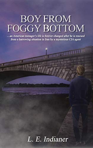 Beispielbild fr Boy from Foggy Bottom: an American teenager's life is forever changed after he is rescued from a harrowing situation in Iran by a mysterious CIA agent zum Verkauf von Books From California