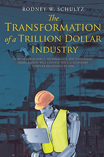 Imagen de archivo de The Transformation of a Trillion Dollar Industry: How Demographics@@ Technology@@ and Unbridled Immigration will Change the U.S. Economy forever Beginning in 2030 a la venta por SecondSale