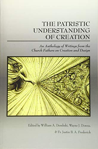 Stock image for The Patristic Understanding of Creation: An Anthology of Writings from the Church Fathers on Creation and Design for sale by GF Books, Inc.