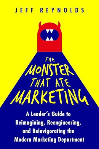 Stock image for The Monster That Ate Marketing: A Leader's Guide to Reimagining, Reengineering, and Reinvigorating the Modern Marketing Department for sale by ThriftBooks-Dallas