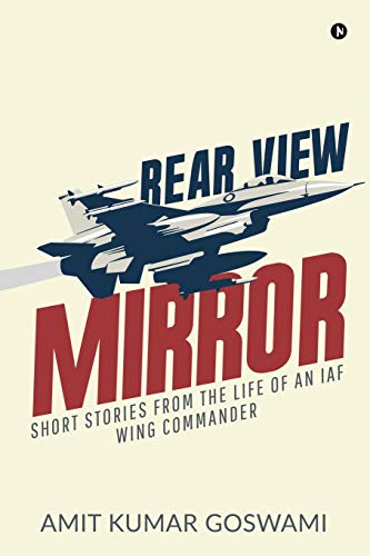 Imagen de archivo de REAR VIEW MIRROR: SHORT STORIES FROM THE LIFE OF AN IAF WING COMMANDER a la venta por Books Puddle